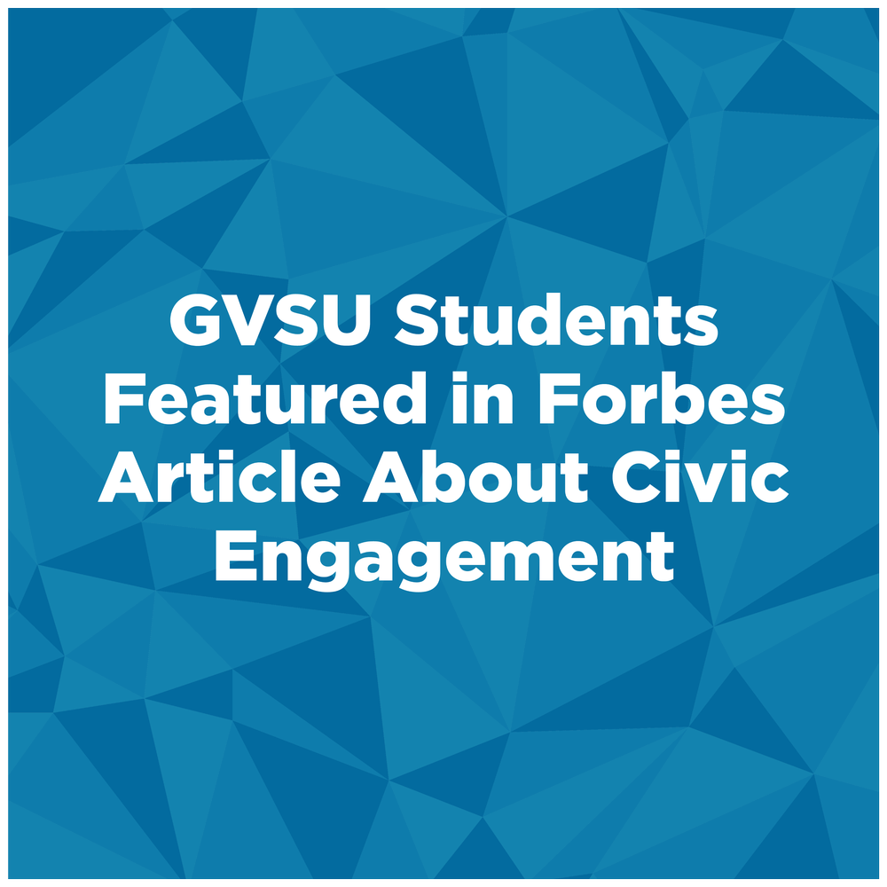 GVSU Students Sam Jacobs and Kayla Sosa Featured in Forbes Article about Civic Engagement